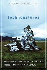 Technonatures: Environments, Technologies, Spaces, and Places in the Twenty-first Century
