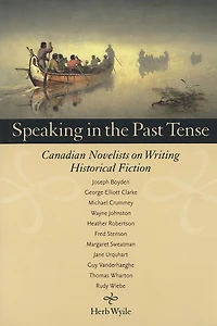 Speaking in the Past Tense: Canadian Novelists on Writing Historical Fiction