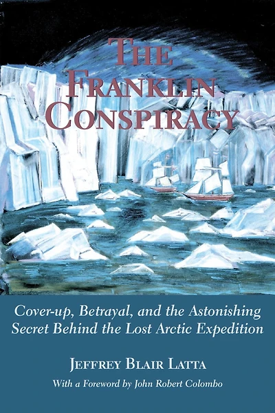 the Franklin Conspiracy: An Astonishing Solution to Lost Arctic Expedition