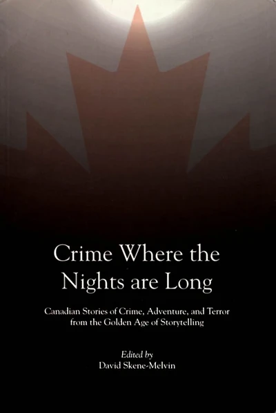 Crime Where the Nights are Long: Canadian Stories of and Adventure from Golden Age Storytelling