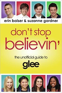 Don't Stop Believin': The Unofficial Guide to Glee