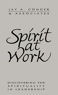 Spirit at Work: Discovering the Spirituality in Leadership
