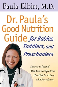 Dr. Paula's Good Nutrition Guide For Babies, Toddlers, And Preschoolers
