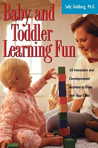 Baby And Toddler Learning Fun: 50 Interactive Developmental Activities To Enjoy With Your Child