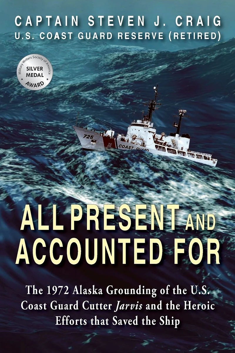 All Present and Accounted For: the 1972 Alaska Grounding of U.S. Coast Guard Cutter Jarvis Heroic Efforts that Saved Ship
