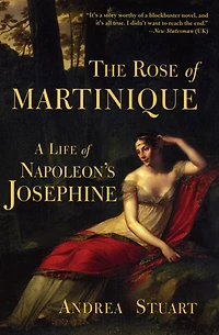 The Rose of Martinique: A Life Napoleon's Josephine