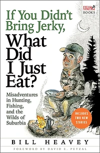 If You Didn't Bring Jerky, What Did I Just Eat?: Misadventures Hunting, Fishing, and the Wilds of Suburbia