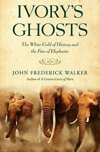 Ivory's Ghosts: the White Gold of History and Fate Elephants