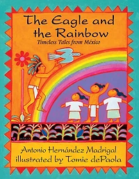 The Eagle and the Rainbow: Timeless Tales from Mexico