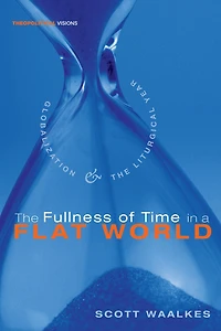 the Fullness of Time a Flat World: Globalization and Liturgical Year