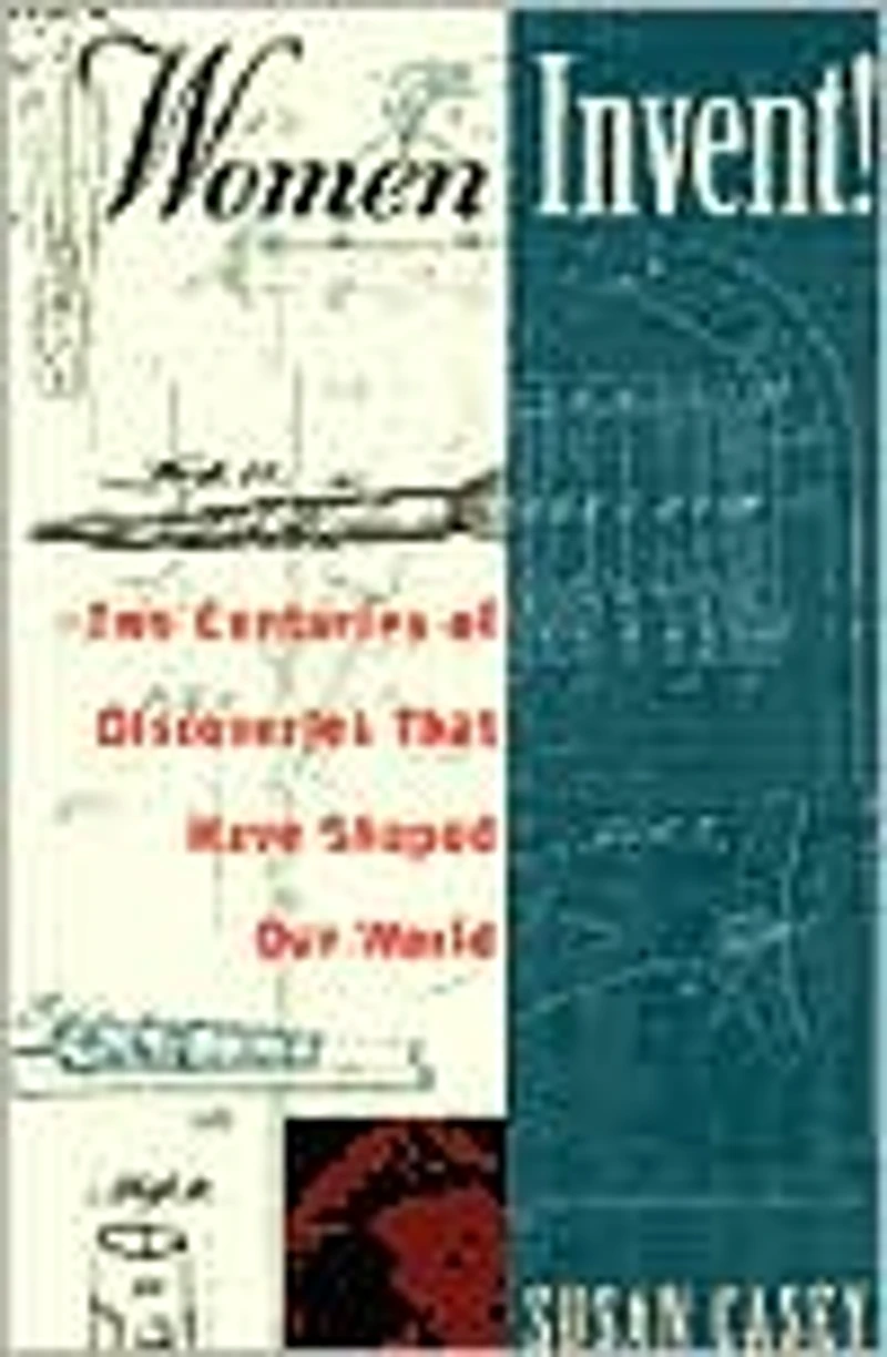 Women Invent!: Two Centuries of Discoveries That Have Shaped Our World