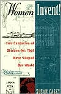 Women Invent!: Two Centuries of Discoveries That Have Shaped Our World