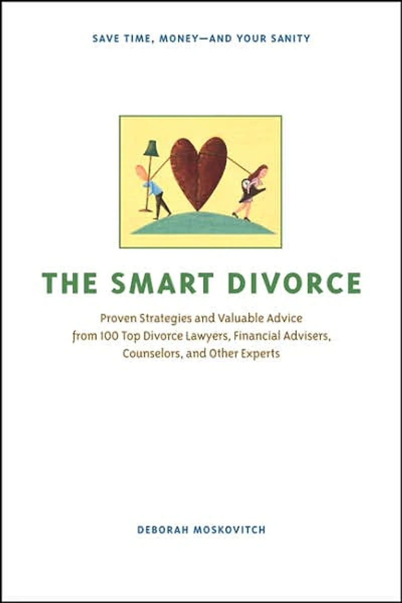 The Smart Divorce: Proven Strategies and Valuable Advice from 100 Top Divorce Lawyers, Financial Advisers, Counselors, Other Experts