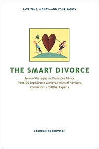 The Smart Divorce: Proven Strategies and Valuable Advice from 100 Top Divorce Lawyers, Financial Advisers, Counselors, Other Experts