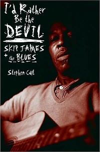 I'd Rather Be the Devil: Skip James and Blues