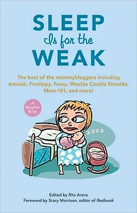Sleep Is for the Weak: Best of Mommybloggers Including Amalah, Finslippy, Fussy, Woulda Coulda Shoulda, Mom-101, and More!
