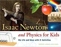 Isaac Newton and Physics for Kids: His Life Ideas with 21 Activities
