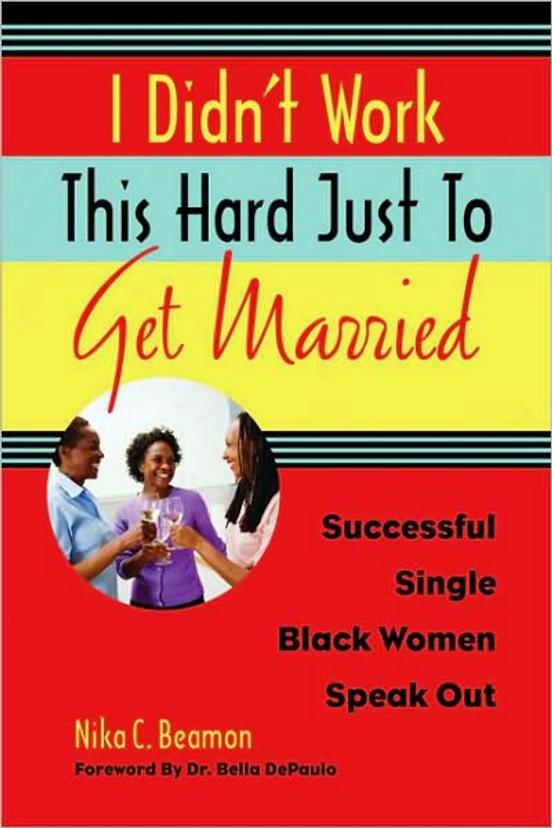 I Didn't Work This Hard Just to Get Married: Successful Single Black Women Speak Out