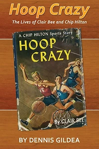 Hoop Crazy: The Lives of Clair Bee and Chip Hilton