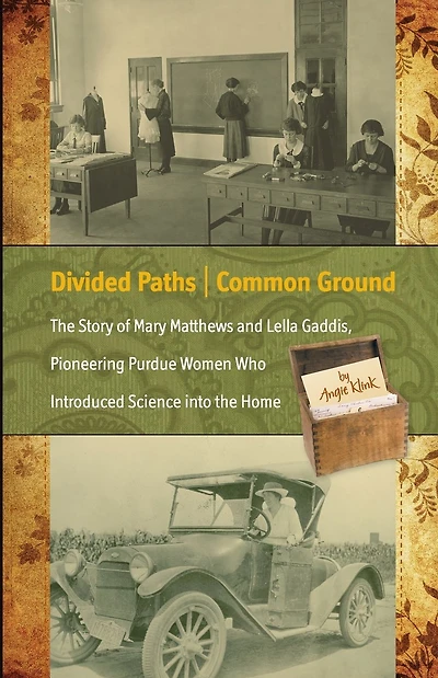 Divided Paths, Common Ground: The Story of Mary Matthews and Lella Gaddis, Pioneering Purdue Women Who Introduced Science into the Home