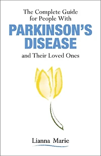 The Complete Guide for People With Parkinson's Disease and Their Loved Ones
