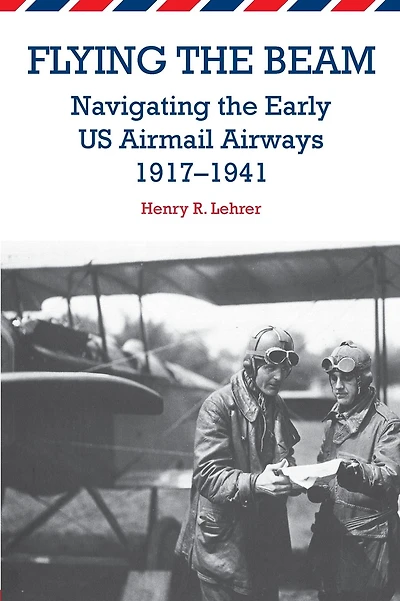 Flying the Beam: Navigating the Early US Airmail Airways, 1917-1941