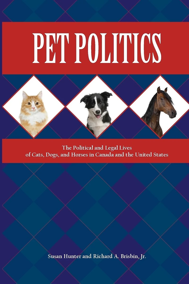 Pet Politics: The Political and Legal Lives of Cats, Dogs, and Horses in Canada and the United States