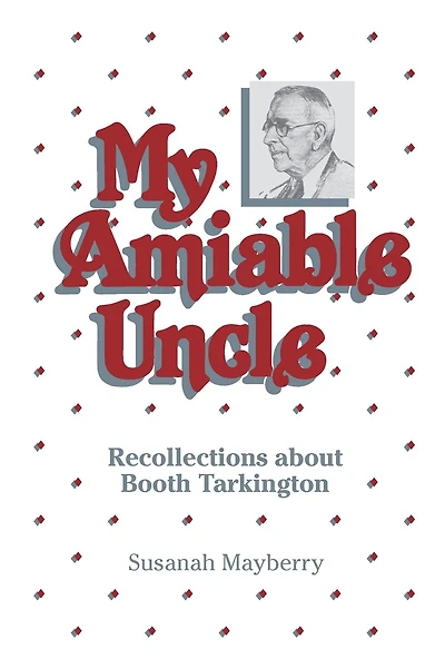 My Amiable Uncle: Recollections About Booth Tarkington