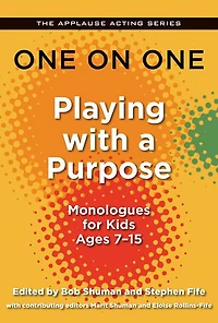 One on One: Playing with a Purpose: Monologues for Kids Ages 7-15
