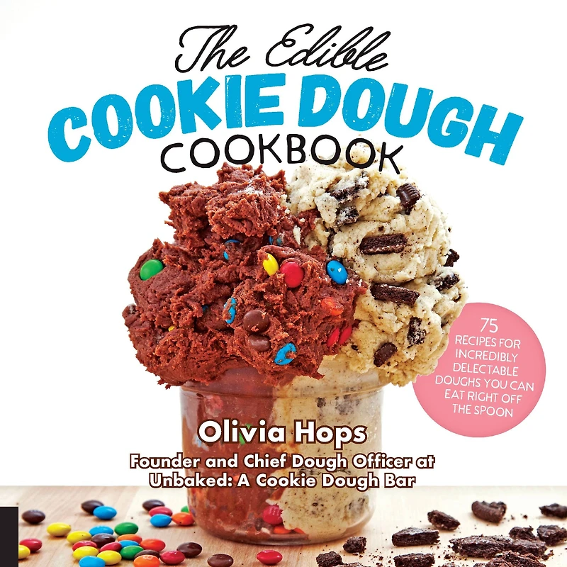 the Edible Cookie Dough Cookbook: 75 Recipes for Incredibly Delectable Doughs You Can Eat Right Off Spoon