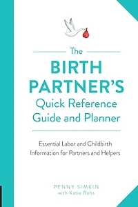 The Birth Partner's Quick Reference Guide and Planner: Essential Labor Childbirth Information for Partners Helpers