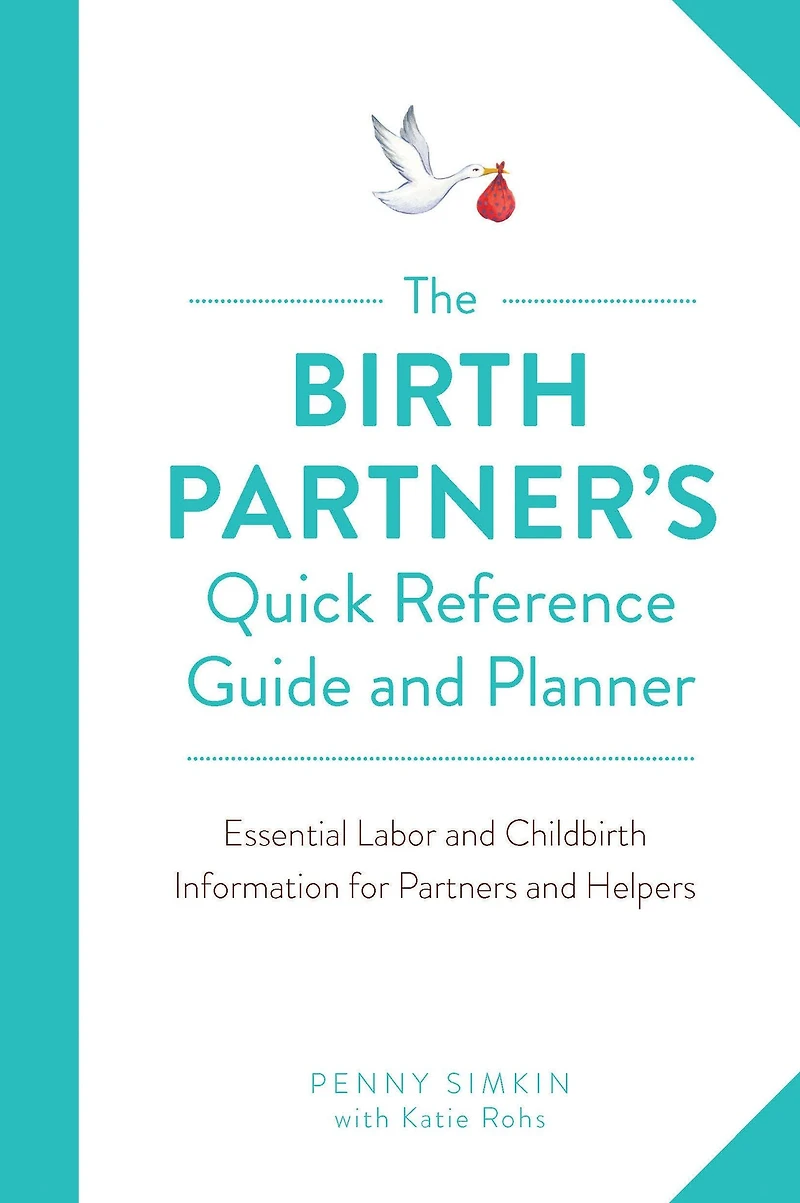 The Birth Partner's Quick Reference Guide and Planner: Essential Labor Childbirth Information for Partners Helpers