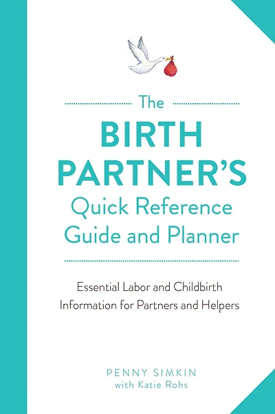 The Birth Partner's Quick Reference Guide and Planner: Essential Labor Childbirth Information for Partners Helpers