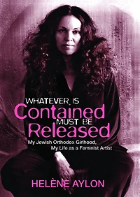 Whatever Is Contained Must Be Released: My Jewish Orthodox Girlhood, Life as a Feminist Artist