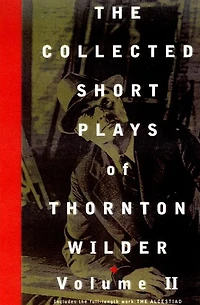 The Collected Short Plays of Thornton Wilder, Volume II