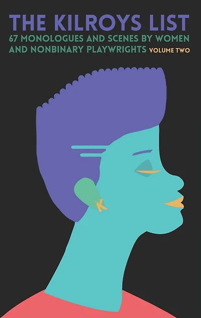 The Kilroys List, Volume Two: 67 Monologues and Scenes by Women Nonbinary Playwrights