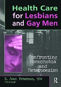 Health Care for Lesbians and Gay Men: Confronting Homophobia and Heterosexism
