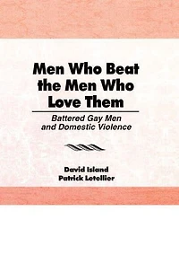 Men Who Beat the Love Them: Battered Gay and Domestic Violence