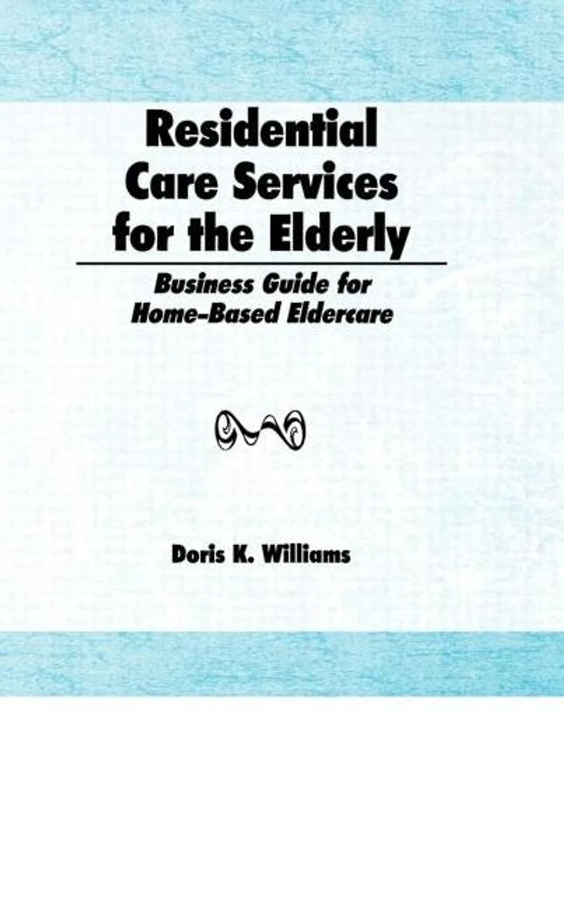 Residential Care Services for the Elderly: Business Guide Home-Based Eldercare
