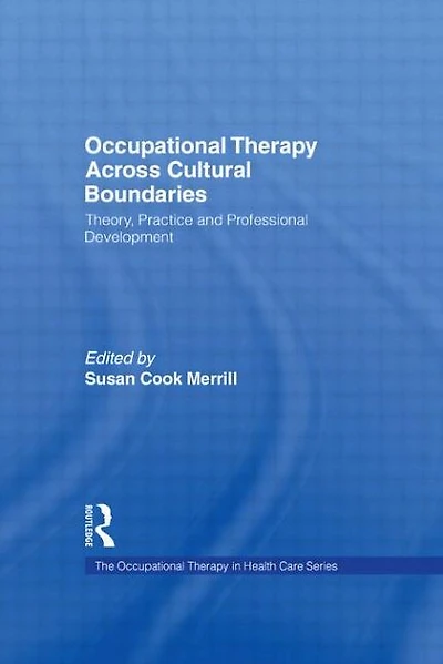 Occupational Therapy Across Cultural Boundaries: Theory, Practice and Professional Development