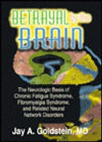 Betrayal by The Brain: Neurologic Basis of Chronic Fatigue Syndrome, Fibromyalgia and Related Neural Network