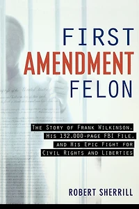 First Amendment Felon: The Story of Frank Wilkinson, His 132,000 Page FBI File and His Epic Fight for Civil Rights and Liberties