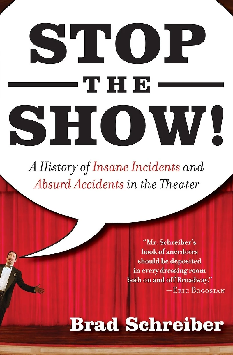 Stop the Show!: A History of Insane Incidents and Absurd Accidents Theater