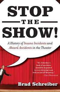 Stop the Show!: A History of Insane Incidents and Absurd Accidents Theater