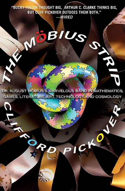 The Möbius Strip: Dr. August Möbius's Marvelous Band in Mathematics, Games, Literature, Art, Technology, and Cosmology