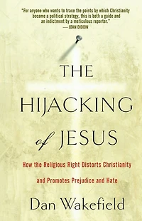 The Hijacking of Jesus: How the Religious Right Distorts Christianity and Promotes Prejudice and Hate