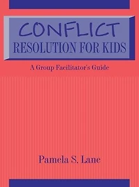 Conflict Resolution For Kids: A Group Facilitator's Guide