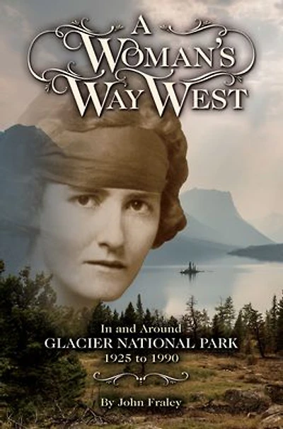 A Woman's Way West: In and Around Glacier National Park, 1925-1990