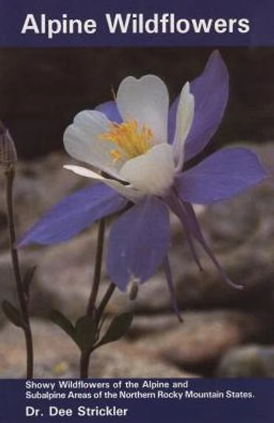 Alpine Wildflowers: Showy Wildflowers of the Alpine and Subalpine Areas of the Rocky Mountain States