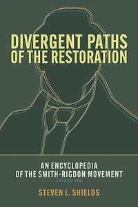 Divergent Paths of the Restoration: An Encyclopedia Smith-Rigdon Movement, Volume 2: Sections 5-12 & Appendices